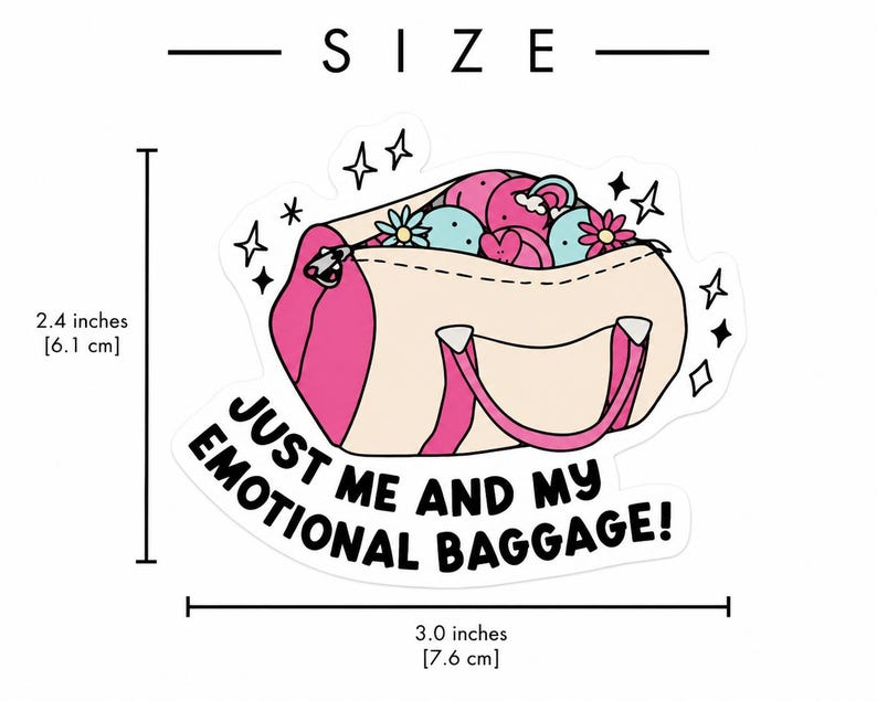 May include: A die-cut sticker featuring a beige and pink duffel bag filled with colorful round shapes and flowers, surrounded by small star icons. The text reads JUST ME AND MY EMOTIONAL BAGGAGE! Measuring 2.4 inches by 3.0 inches as shown by the scale.