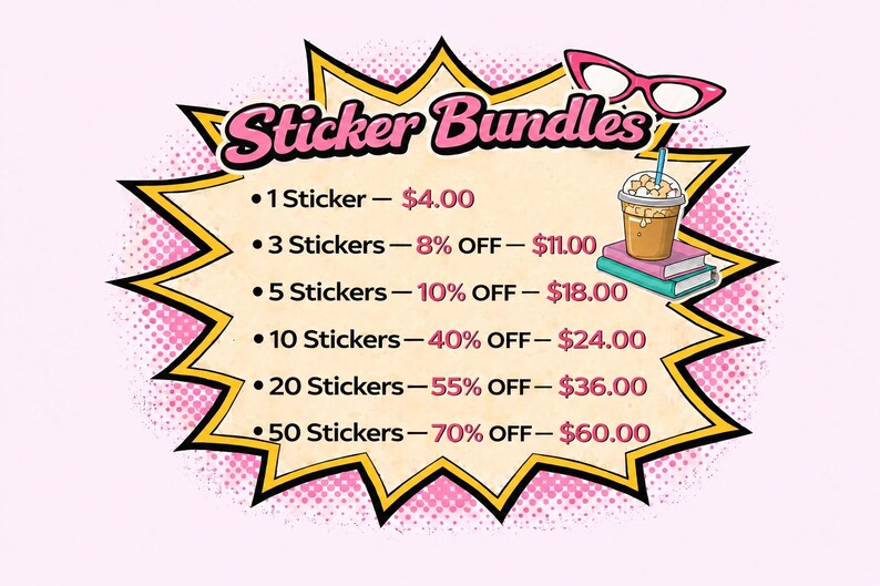 May include: A graphic sign with a comic book style border featuring the text Sticker Bundles in pink. It lists various quantities of stickers with corresponding discounts and prices, accompanied by an illustration of pink glasses and a coffee cup on books.