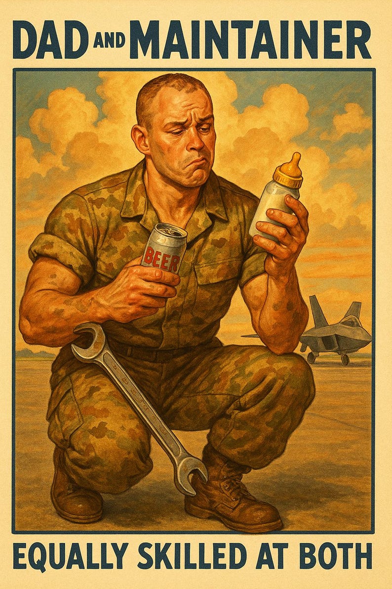 May include: A vintage-style poster with the text "DAD AND MAINTAINER" at the top and "EQUALLY SKILLED AT BOTH" at the bottom. The image depicts a man in camouflage fatigues holding a baby bottle and a can of beer, with a wrench and a jet in the background.