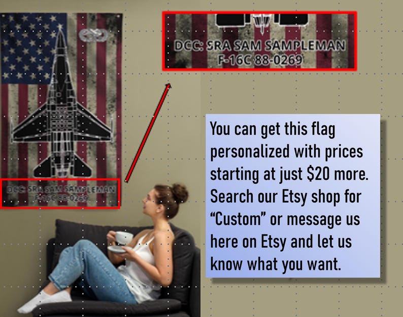 May include: A personalized American flag with a silhouette of an F-16 fighter jet. The flag has a distressed look and the text "DCC: SRA SAM SAMPLEMAN F-16C 88-0269" is printed on the flag. You can get this flag personalized with prices starting at just $20 more. Search our Etsy shop for "Custom" or message us here on Etsy and let us know what you want.