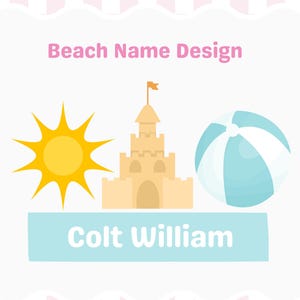 May include: A digital illustration with a beach theme. It features a yellow sun, a sandcastle with a flag, and a blue and white beach ball. The text "Beach Name Design" is above a light blue rectangle with the name "Colt William".
