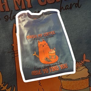 Touch my coffee I will slap you so hard even google won&#39;t be able to find you cat t-shirt