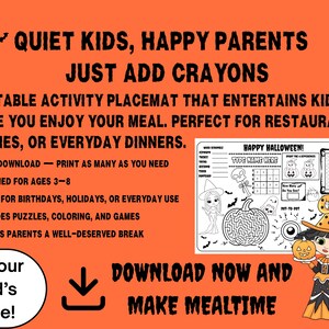 May include: Orange printable Halloween activity placemat with the text "Quiet Kids, Happy Parents, Just Add Crayons." Includes puzzles, coloring, and games. Designed for ages 3-8. Ideal for restaurants, parties, or everyday dinners.