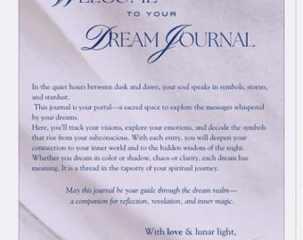 May include: A white background with blue text that reads "Welcome to your Dream Journal". The text is in a cursive font. The text continues with a message about exploring your dreams and using this journal to track your visions, emotions, and decode symbols. The text ends with "With love & lunar light, NOVA&THE MOON" and a crescent moon graphic.