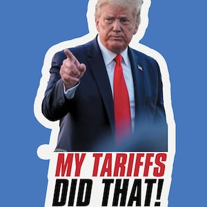 May include: A sticker featuring a photo of Donald Trump pointing with the text "MY TARIFFS DID THAT!" in red and black letters.