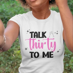 Talk Thirty to Me Birthday Quote Shirt, 30th Birthday Tee for Women, Bella Canvas Funny Graphic, Cute Pink Party Outfit, Dirty Thirty Vibes