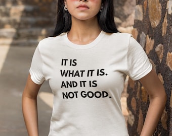 It Is What It Is... And It Is Not Good T-Shirt - Funny Sarcastic Shirt, Relatable Humor Tee, Mental Health Humor, Gift for Burnt Out Adults