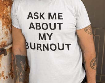 Funny Burnout T-Shirt: Sarcastic Work Humor Gift