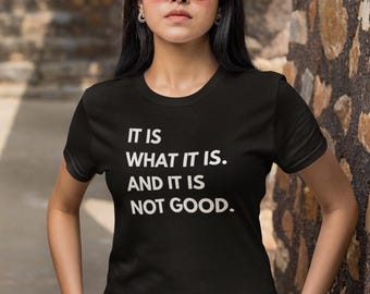 It Is What It Is... And It Is Not Good T-Shirt - Funny Sarcastic Shirt, Relatable Humor Tee, Mental Health Humor, Gift for Burnt Out Adults