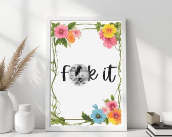 May include: White framed art print with the text "f*ck it" in black script, with the middle word censored. The print is decorated with colorful flowers and green vines.