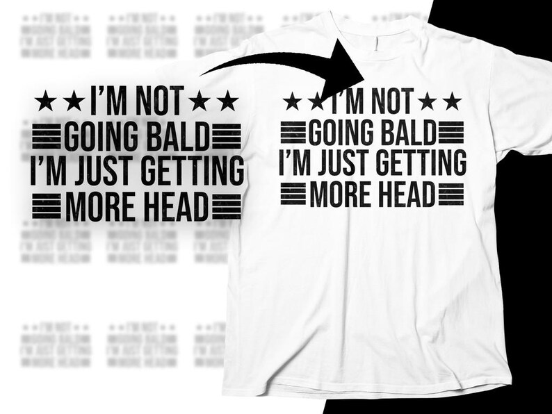 May include: White t-shirt with black text that reads "I'm not going bald, I'm just getting more head".