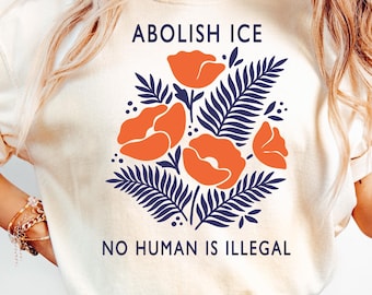 Abolish ICE Shirt, No Human Is Illegal Tee, Pro Immigrant Social Justice Tshirt, Floral Anti Fascism Activist Clothing, Human Rights Gift