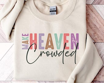 Make Heaven Crowded Sweatshirt & Hoodie, Christian Shirt, Jesus Lover Tee, Faith Sweater, Bible Verse Shirt, Religious Gift Apparel