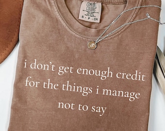 Comfort Colors Sarcastic Shirt I Don't Get Enough Credit For Things I Manage Not To Say, Funny Adult Humor Gift, Overstimulated Mom Shirt