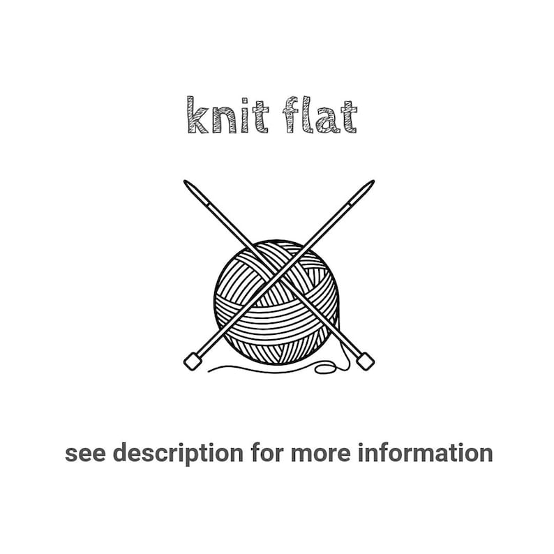May include: A black and white line art illustration of a ball of yarn with two knitting needles crossed over it. The text "knit flat" is positioned above the illustration, and the text "see description for more information" is below it.