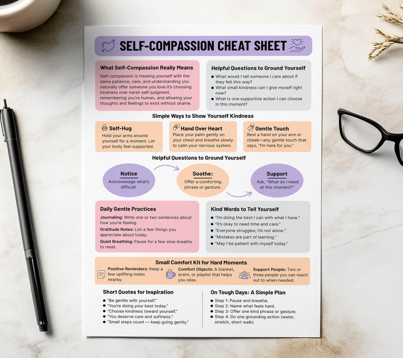 May include: A self-compassion cheat sheet with text and graphics, including sections on self-hug, hand over heart, and gentle touch. The sheet offers helpful questions and daily practices for self-care, with a black pen and glasses in the background.
