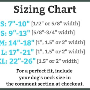 May include: Sizing chart for dog collars, showing neck size in inches and width in inches. XS: 7-10 inches, S: 9-13 inches, M: 14-18 inches, L: 17-21 inches, XL: 22-26 inches.  For a perfect fit, include your dog's neck size in the comment section at checkout.