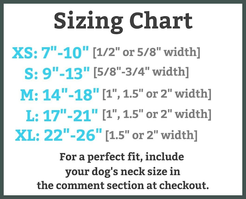 May include: Sizing chart for dog collars, showing neck size in inches and width in inches. XS: 7-10 inches, S: 9-13 inches, M: 14-18 inches, L: 17-21 inches, XL: 22-26 inches.  For a perfect fit, include your dog's neck size in the comment section at checkout.