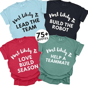 May include: Four t-shirts in light blue, black, red, and light green, each with a white graphic. The shirts have the phrases "Most Likely To LEAD THE TEAM", "Most Likely To BUILD THE ROBOT", "Most Likely To LOVE BUILD SEASON", and "Most Likely To HELP A TEAMMATE".