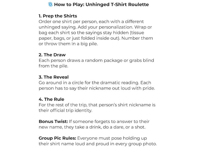 May include: White background with text: "How to Play: Unhinged T-Shirt Roulette." Instructions for a game involving personalized shirts, including prepping, drawing, revealing nicknames, and rules. Bonus twist and group photo rules are also included.