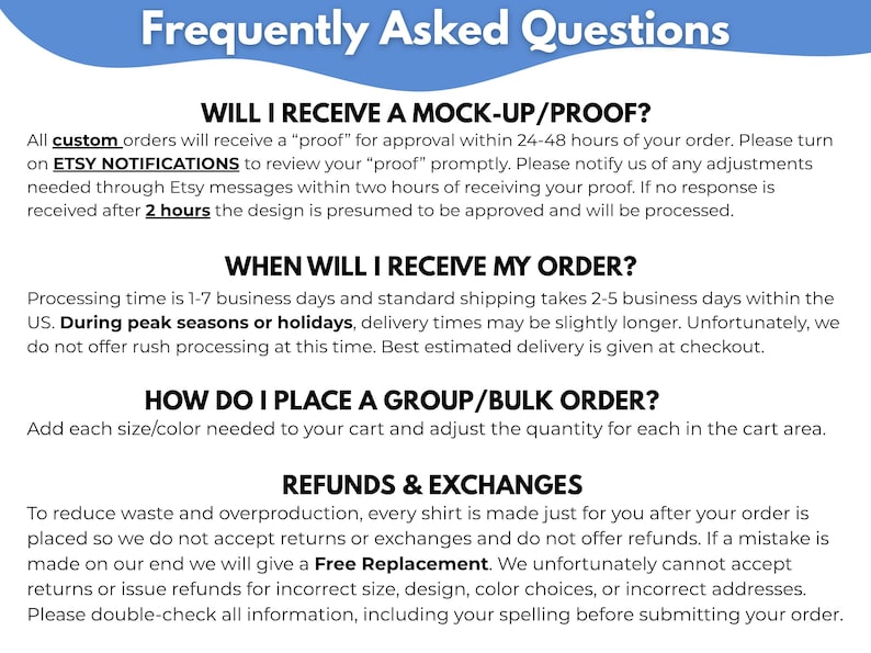 May include: A white informational graphic with blue headers titled Frequently Asked Questions. It contains text regarding custom order proofs, processing times, bulk order instructions, and policies for refunds and exchanges for custom apparel.