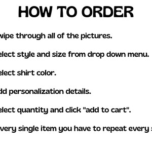 May include: A white informational graphic with black text titled HOW TO ORDER. It lists five numbered steps: Swipe through all of the pictures, Select style and size from drop down menu, Select shirt color, Add personalization details, and Select quantity and click add to cart. A final note states: For every single item you have to repeat every step.