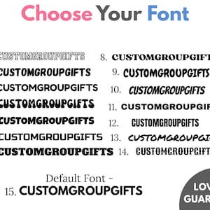 May include: An image showing different font styles for the text "CUSTOMGROUPGIFTS". The words "Choose Your Font" are at the top in pink and blue. The text is numbered 1-15, demonstrating various font options. A gray circle with "LOVE IT GUARANTEE" is at the bottom.