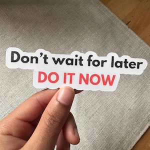 N'attendez pas plus tard, faites-le maintenant !  Sticker/autocollants d'encouragement/affirmation positive/autocollant imperméable/rappel de pleine conscience