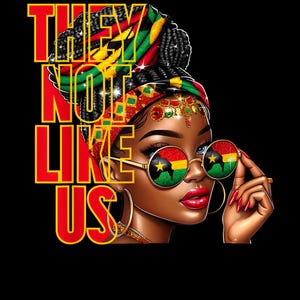 May include: Digital illustration of a woman wearing a head wrap with red, yellow, and green accents, gold-rimmed sunglasses with a flag design, and the text "THEY NOT LIKE US" in red and yellow.