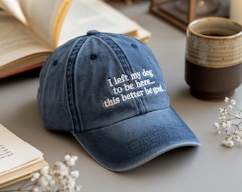 May include: A blue denim baseball cap with white embroidered text that reads "I left my dog to be here... this better be good."