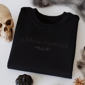 Embroidered A Little ray of Pitch Black Sweatshirt Sarcasm shirt Funny gift for friend Birthday Halloween Shirt Dark Humor