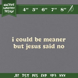 May include: Machine embroidery design on a grey background. The text "i could be meaner but jesus said no" is displayed in a light beige colour. The design includes size options from 10 cm to 20 cm.