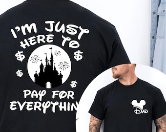 Funny Disney Dad Shirt, I&#39;m Just Here To Pay Everything, Disney Vacation Shirt, Disneyland Trip Shirt, Disney Father&#39;s Day Gift 2025