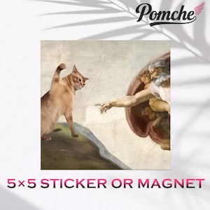 May include: A square sticker or magnet featuring a humorous parody of Michelangelo's 'The Creation of Adam.' The artwork depicts a cat reaching towards the hand of God. The text at the bottom reads "5x5 STICKER OR MAGNET."