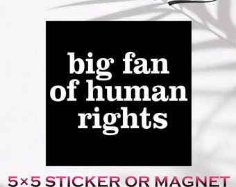 Big Fan of Human Rights Magnet & Sticker, Social Justice Vinyl Sticker,Liberal Leftist Progressive Values,Gay,Womens Rights,BLM Antiracism