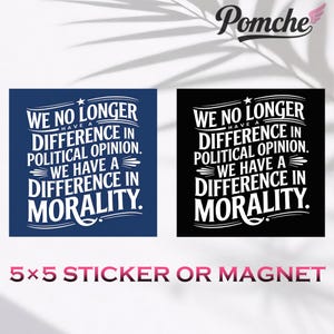 May include: Two 12.7cm x 12.7cm stickers or magnets. One is navy blue, the other black. Both feature the white text: "We no longer have a difference in political opinion. We have a difference in morality."