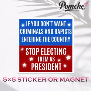 May include: A square sticker or magnet with a patriotic design. The top half is blue with white text: "IF YOU DON'T WANT CRIMINALS AND RAPISTS ENTERING THE COUNTRY." The bottom half is red with white text: "STOP ELECTING THEM AS PRESIDENT."