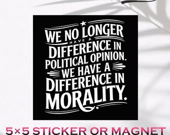 Car/Bumper Magnet and Sticker,We Have a Difference in Morality,Anti Trump,Anti MAGA,Liberal,Political Satire Vinyl Decal,Gift for Activist