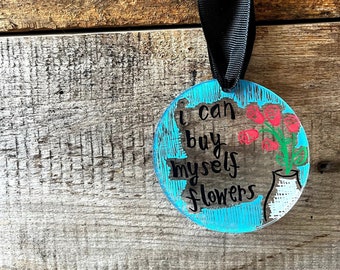 I Can Buy Myself Flowers | Flowers by Miley Cyrus Ornament | Acrylic Ornament Gift | 3" Ornament | Lyric Art | Song Art | Window Suncatcher