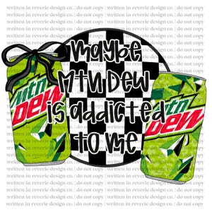 May include: Graphic design featuring two cans of Mountain Dew soda with the text "Maybe Mtn Dew is addicted to me" in a black and white checkered circle. One can has a black bow.