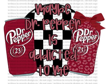Maybe Dr Pepper is Addicted to Me PNG