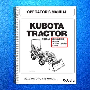 May include: Operator's manual for a Kubota tractor. The cover features the text "KUBOTA TRACTOR" in large, bold letters. The manual lists the models BX25DLB-AU, LA240A, LA240A AU-SG, and BT602. A line drawing of a tractor is also visible.