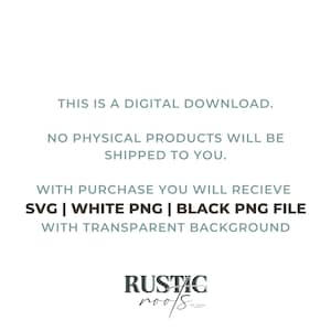 May include: White background with text stating "THIS IS A DIGITAL DOWNLOAD. NO PHYSICAL PRODUCTS WILL BE SHIPPED TO YOU." The text also mentions SVG, white PNG, and black PNG files with a transparent background. The logo for Rustic Roots is at the bottom.