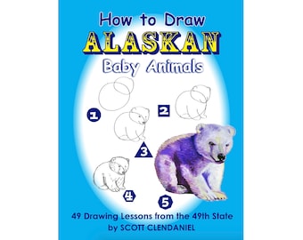 How to Draw Alaskan Baby Animals: 49 Drawing Lessons from the 49th State by Alaskan Artist Scott Clendaniel