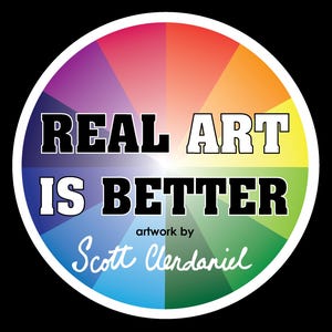 May include: A colorful circular design with the text "REAL ART IS BETTER" in black letters on a white background. The text "artwork by Scott Clendaniel" is written in white cursive below the main text.