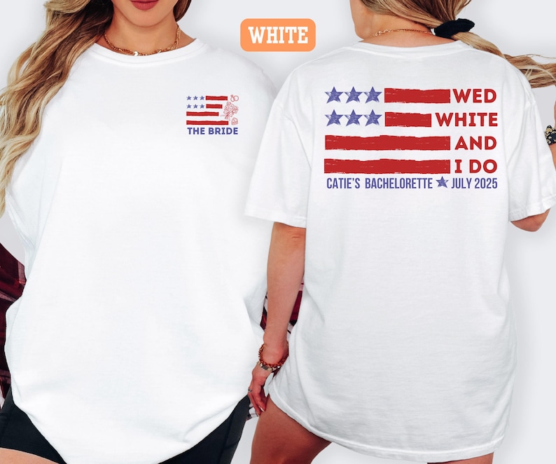 May include: White t-shirt with a patriotic design. The front features a small American flag with the text "THE BRIDE." The back displays a larger flag design with the words "WED WHITE AND I DO" and "CATIE'S BACHELORETTE JULY 2025."