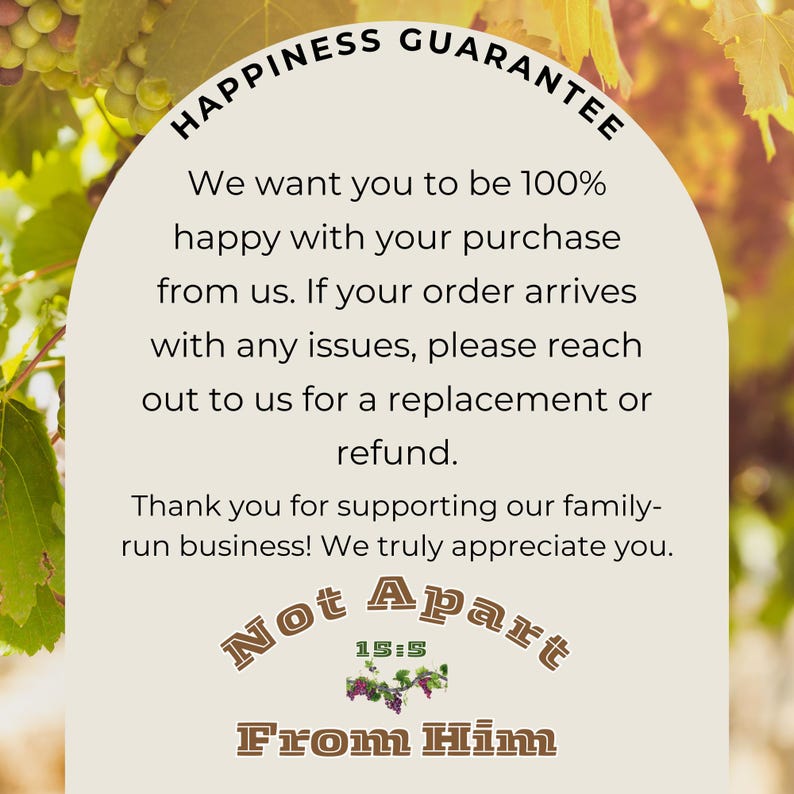 May include: An image with text that reads "HAPPINESS GUARANTEE" and "We want you to be 100% happy with your purchase from us. If your order arrives with any issues, please reach out to us for a replacement or refund."