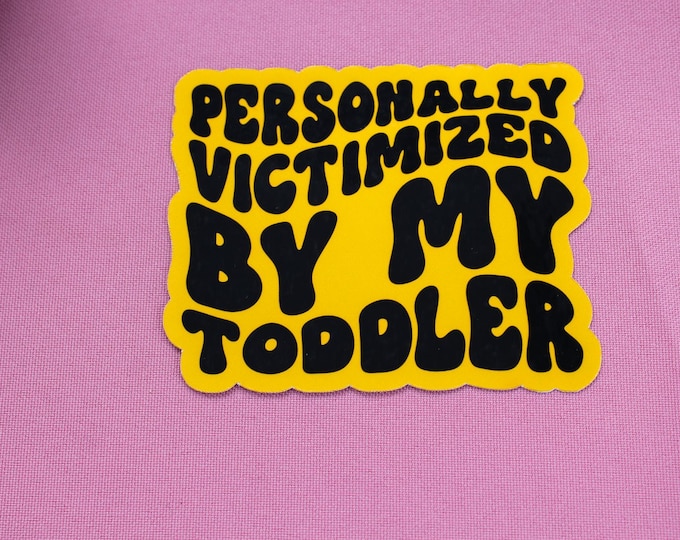 Personally Victimized by My Toddler Sticker