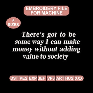 Puede incluir: Fondo negro con texto blanco: «Tiene que haber alguna forma de ganar dinero sin agregar valor a la sociedad». La imagen también incluye el texto «EMBROIDERY FILE FOR MACHINE» y «5 TAMAÑOS».