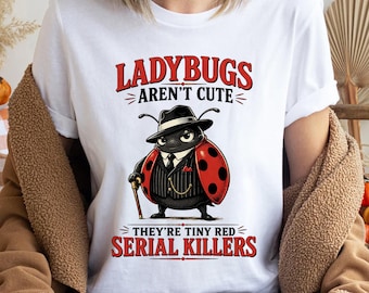 Ladybugs Aren't Cute They're Tiny Red Serial Killers, Mafia Ladybug Shirt, Funny Insect Gift, Gardening Humor Tee, Bug Lover Shirt Gift
